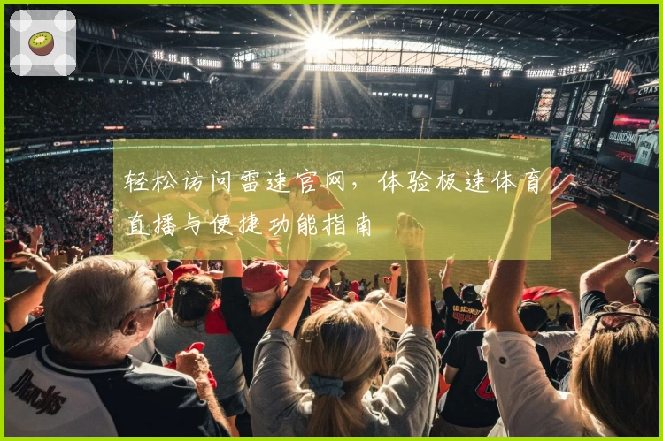 轻松访问雷速官网，体验极速体育直播与便捷功能指南
