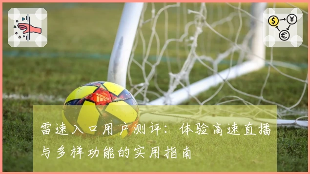 雷速入口用户测评：体验高速直播与多样功能的实用指南