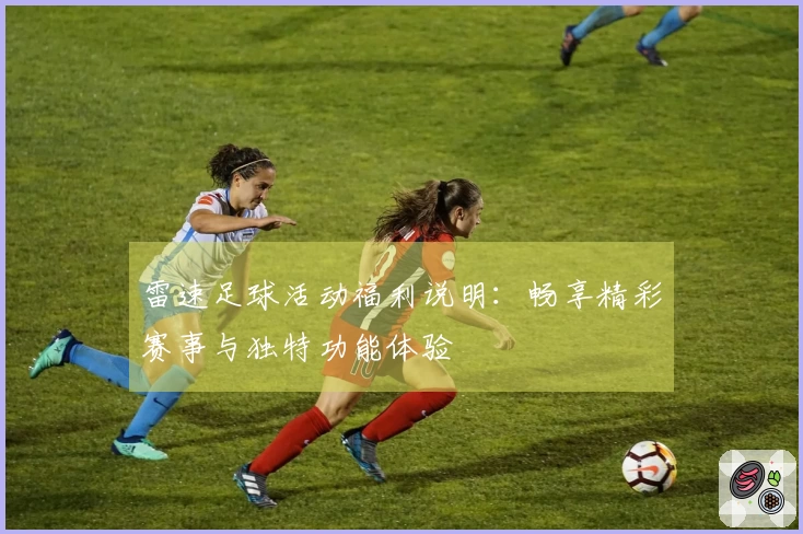 雷速足球活动福利说明：畅享精彩赛事与独特功能体验