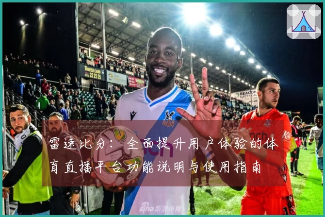 雷速比分：全面提升用户体验的体育直播平台功能说明与使用指南