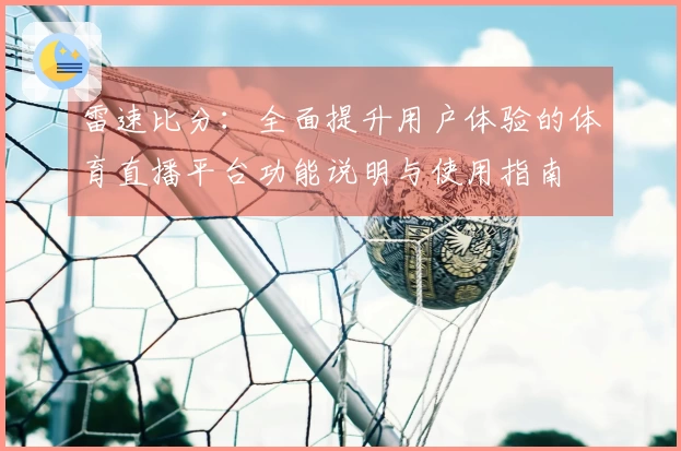 雷速比分：全面提升用户体验的体育直播平台功能说明与使用指南